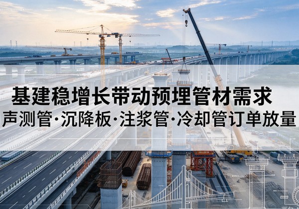 嘉陵基建稳增长带动预埋监测管材需求，声测管、沉降板、注浆管订单持续放量